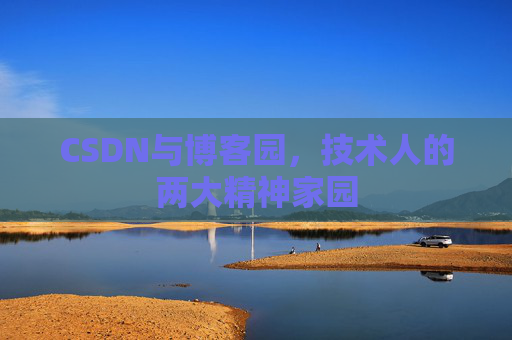 CSDN与博客园，技术人的两大精神家园
